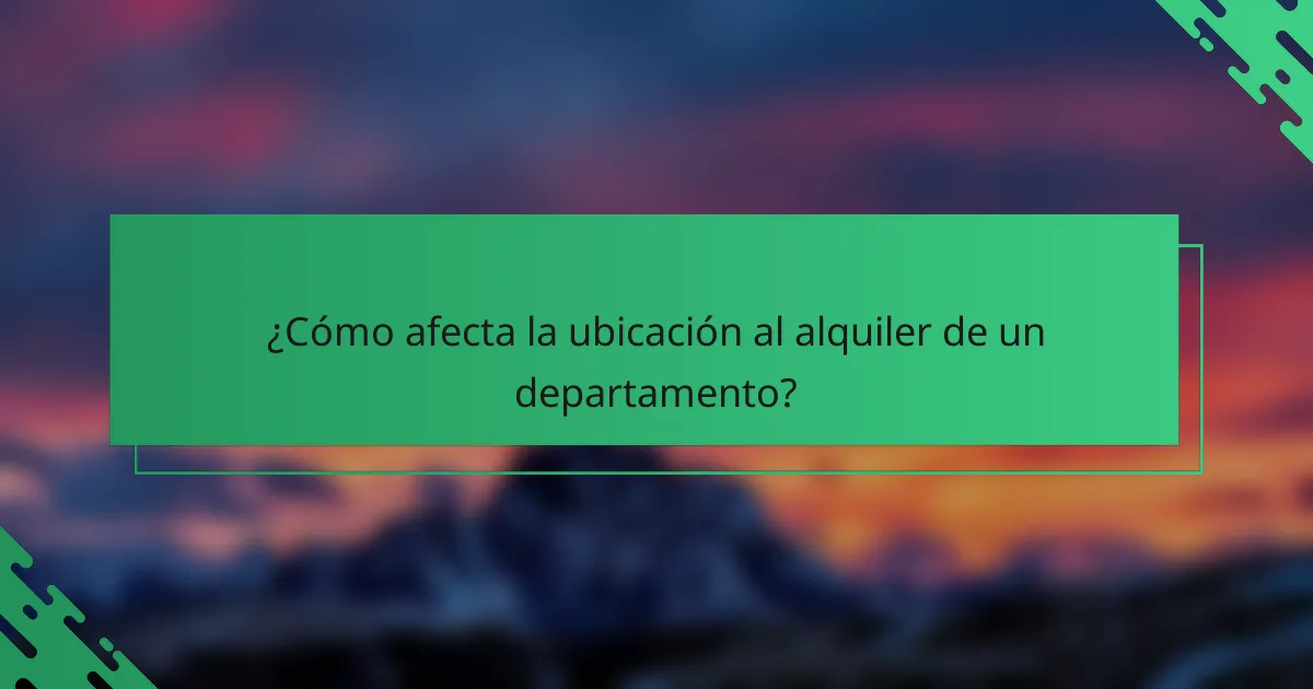 ¿Cómo afecta la ubicación al alquiler de un departamento?