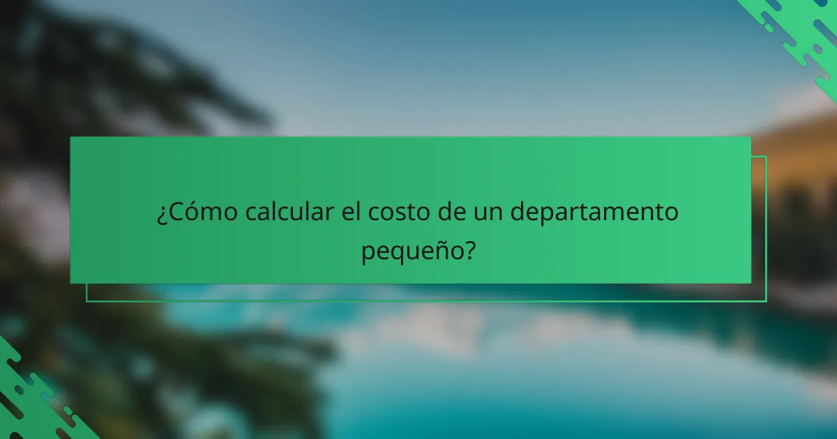 ¿Cómo calcular el costo de un departamento pequeño?
