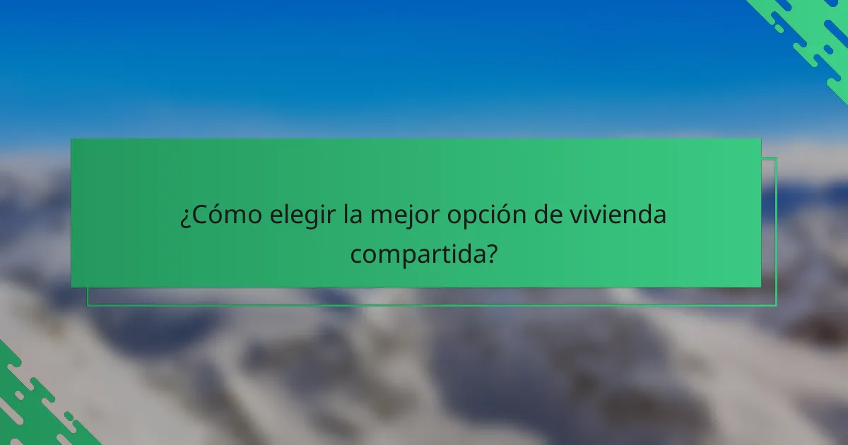 ¿Cómo elegir la mejor opción de vivienda compartida?