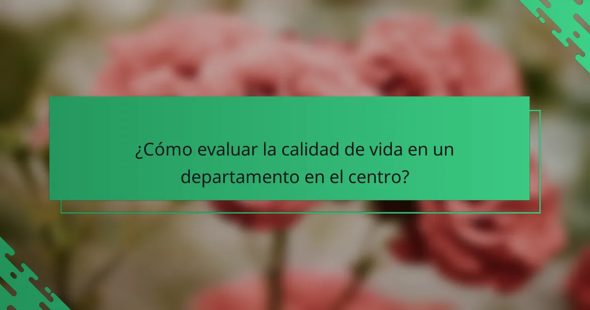 ¿Cómo evaluar la calidad de vida en un departamento en el centro?