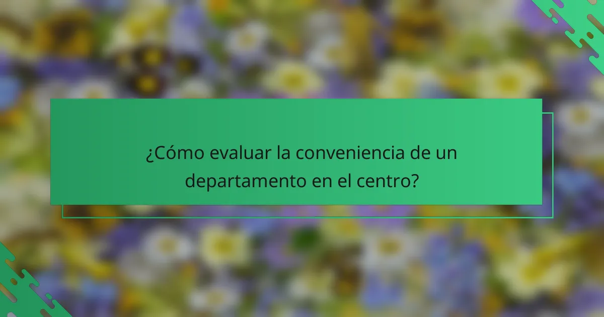 ¿Cómo evaluar la conveniencia de un departamento en el centro?