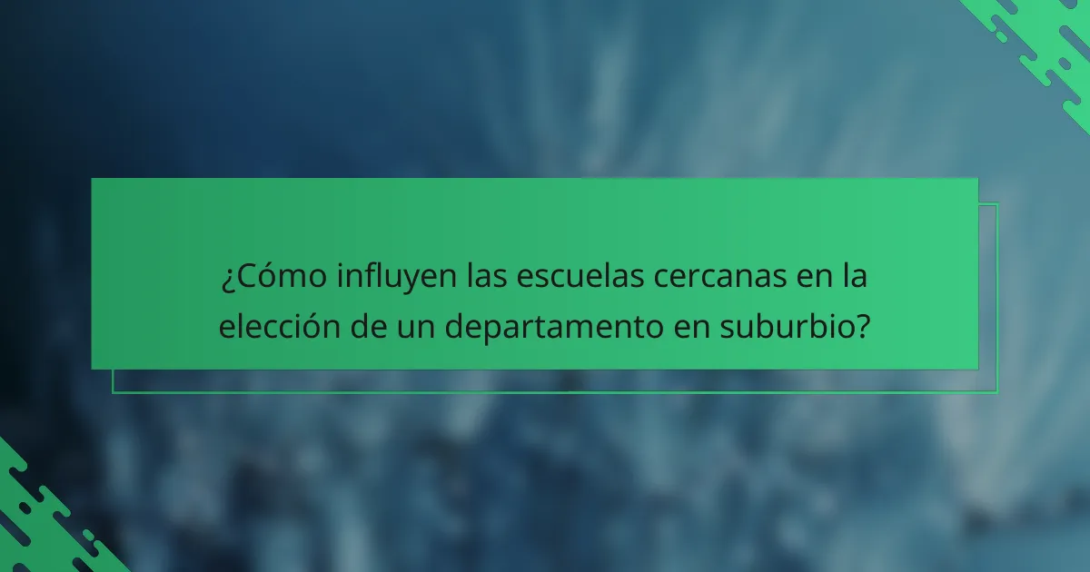 ¿Cómo influyen las escuelas cercanas en la elección de un departamento en suburbio?