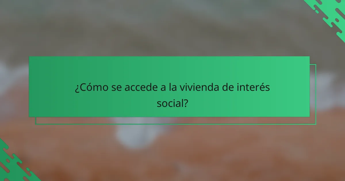¿Cómo se accede a la vivienda de interés social?