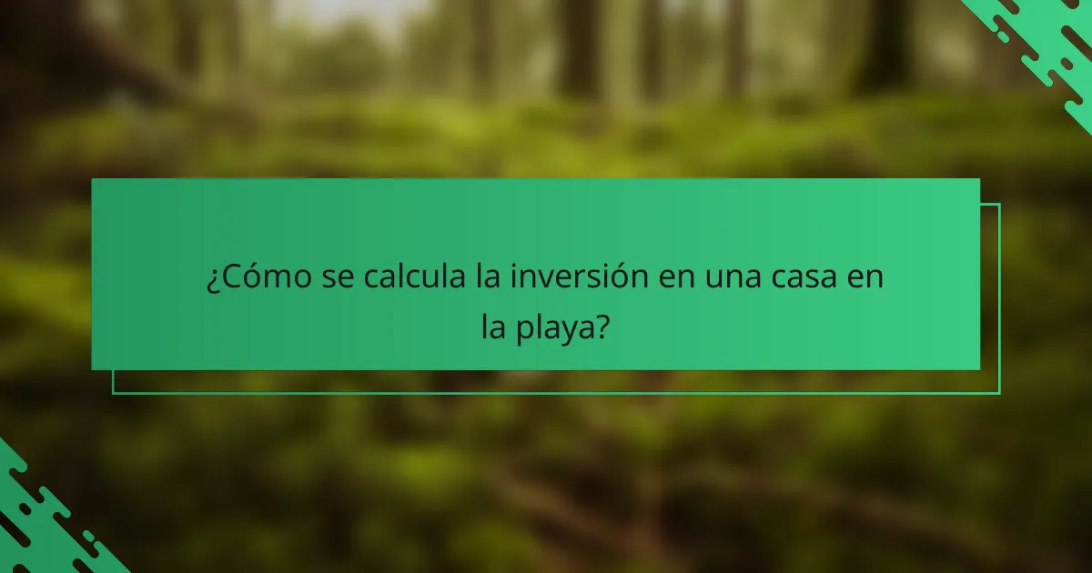 ¿Cómo se calcula la inversión en una casa en la playa?