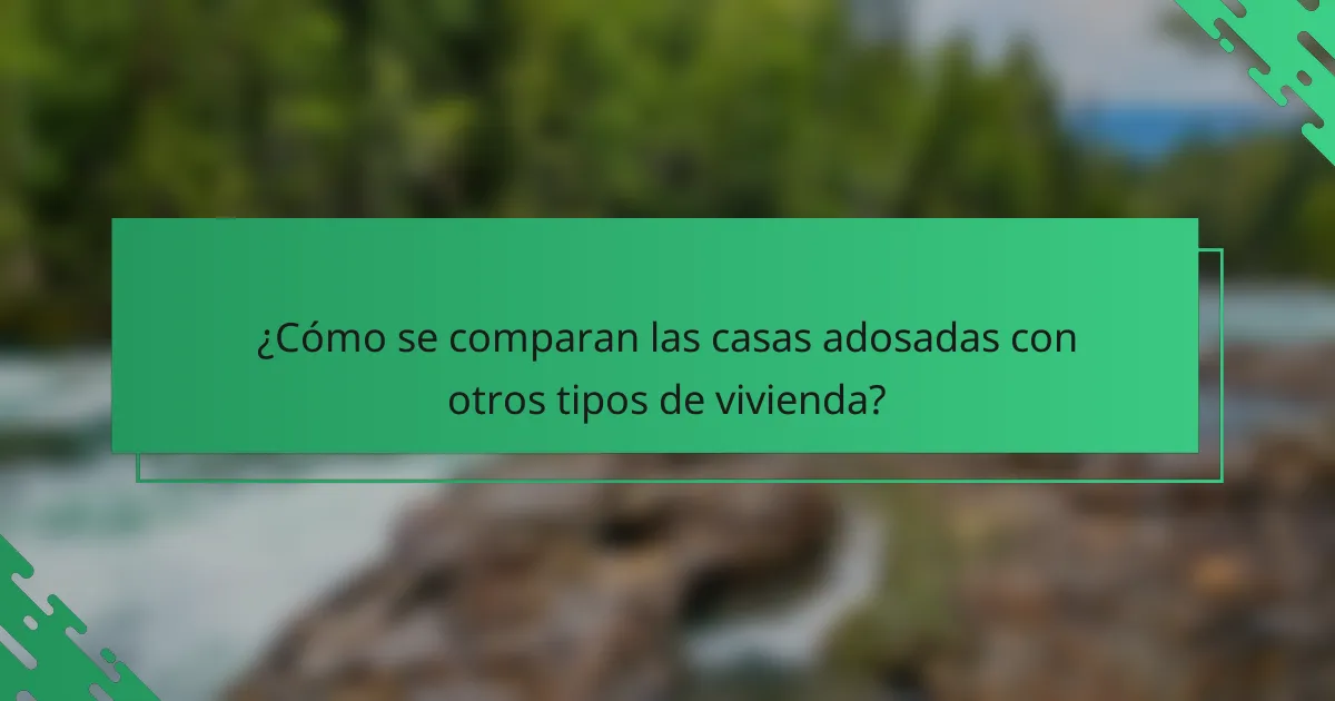 ¿Cómo se comparan las casas adosadas con otros tipos de vivienda?