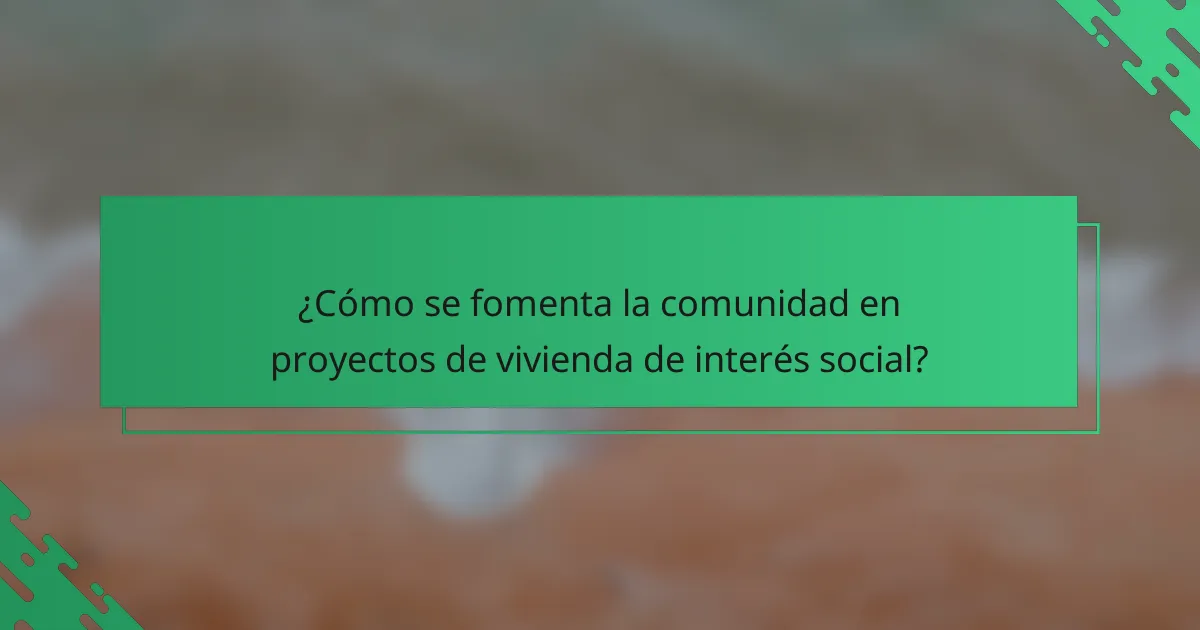 ¿Cómo se fomenta la comunidad en proyectos de vivienda de interés social?