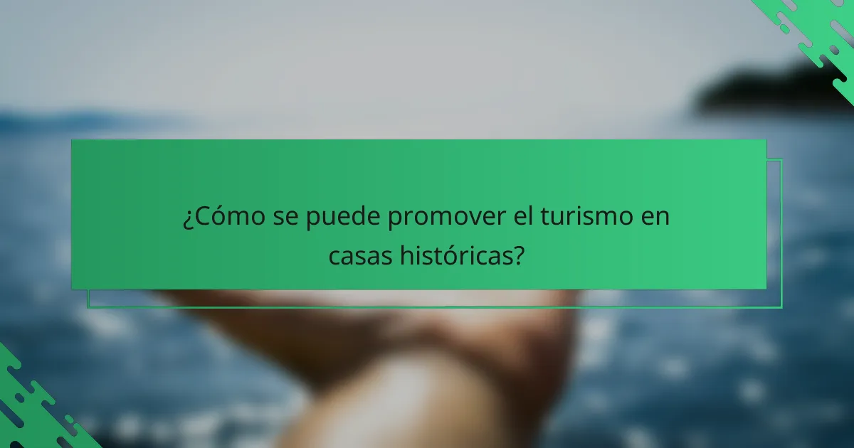 ¿Cómo se puede promover el turismo en casas históricas?
