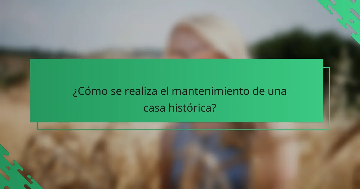 ¿Cómo se realiza el mantenimiento de una casa histórica?