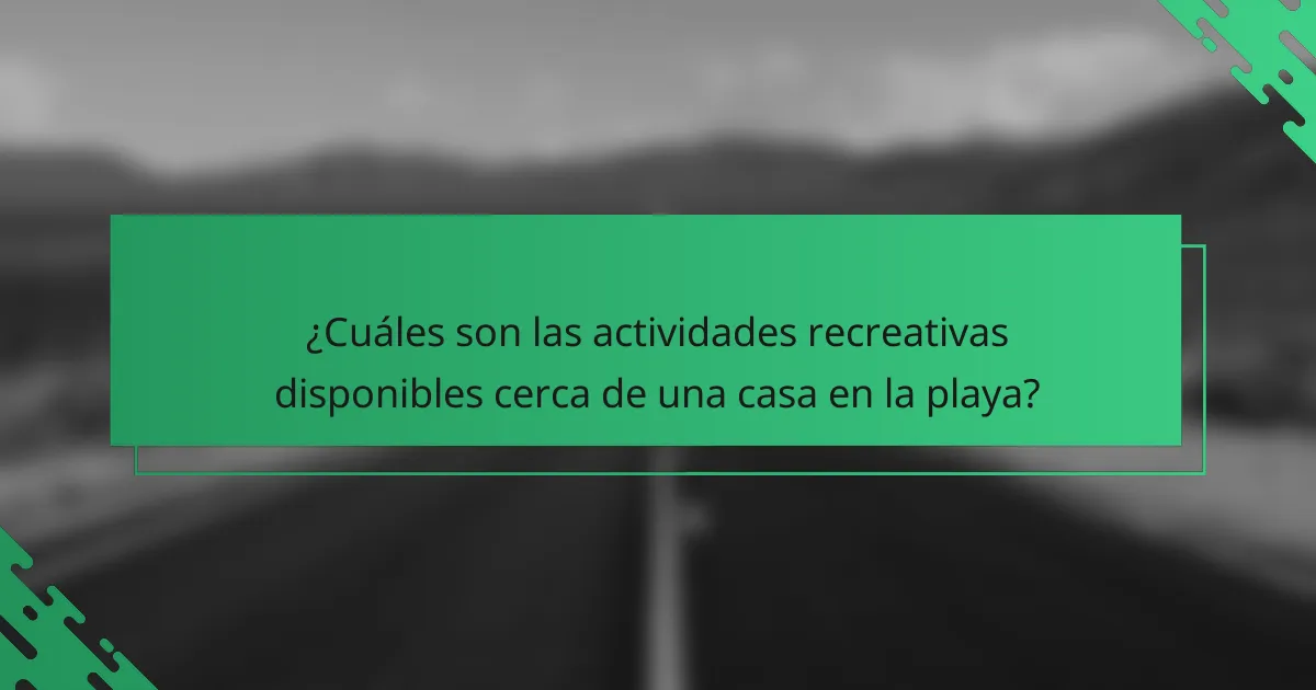 ¿Cuáles son las actividades recreativas disponibles cerca de una casa en la playa?