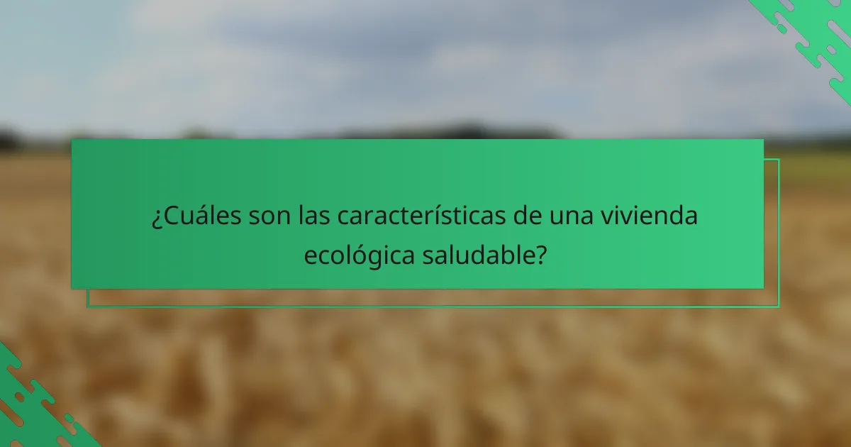 ¿Cuáles son las características de una vivienda ecológica saludable?