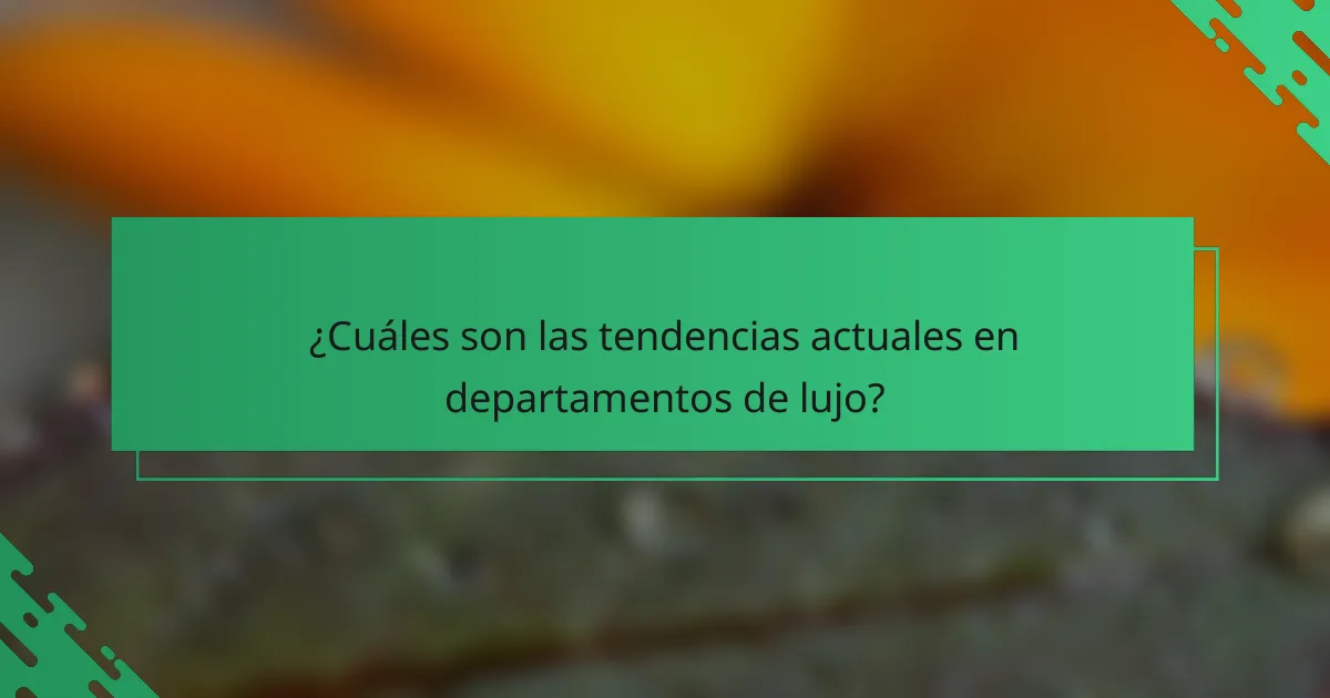 ¿Cuáles son las tendencias actuales en departamentos de lujo?