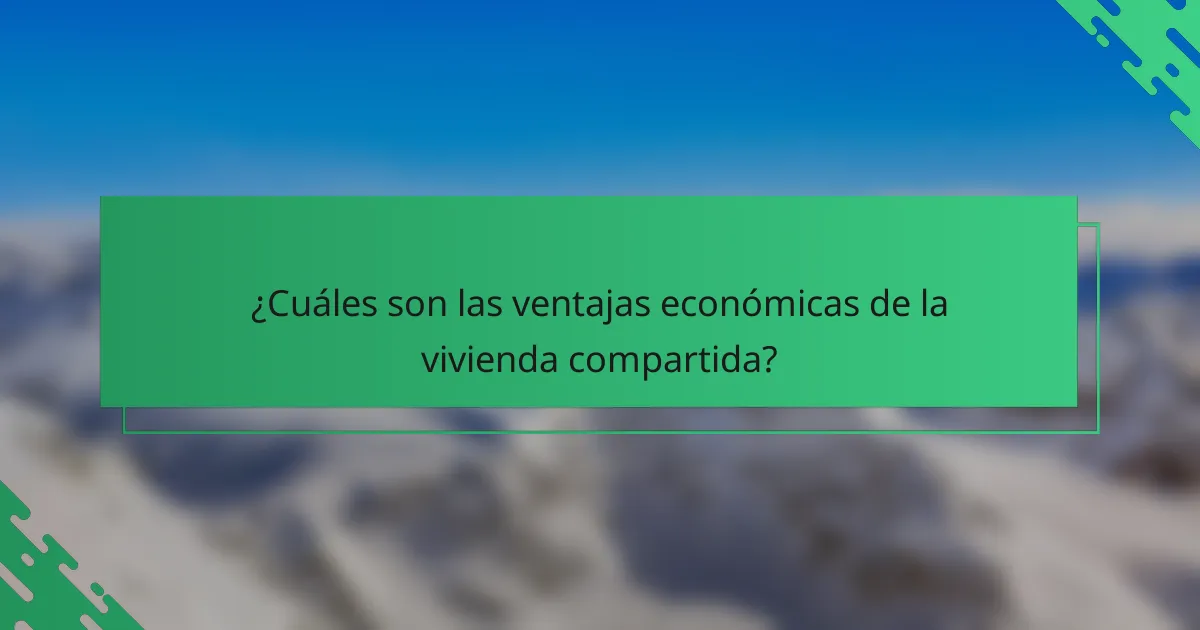 ¿Cuáles son las ventajas económicas de la vivienda compartida?