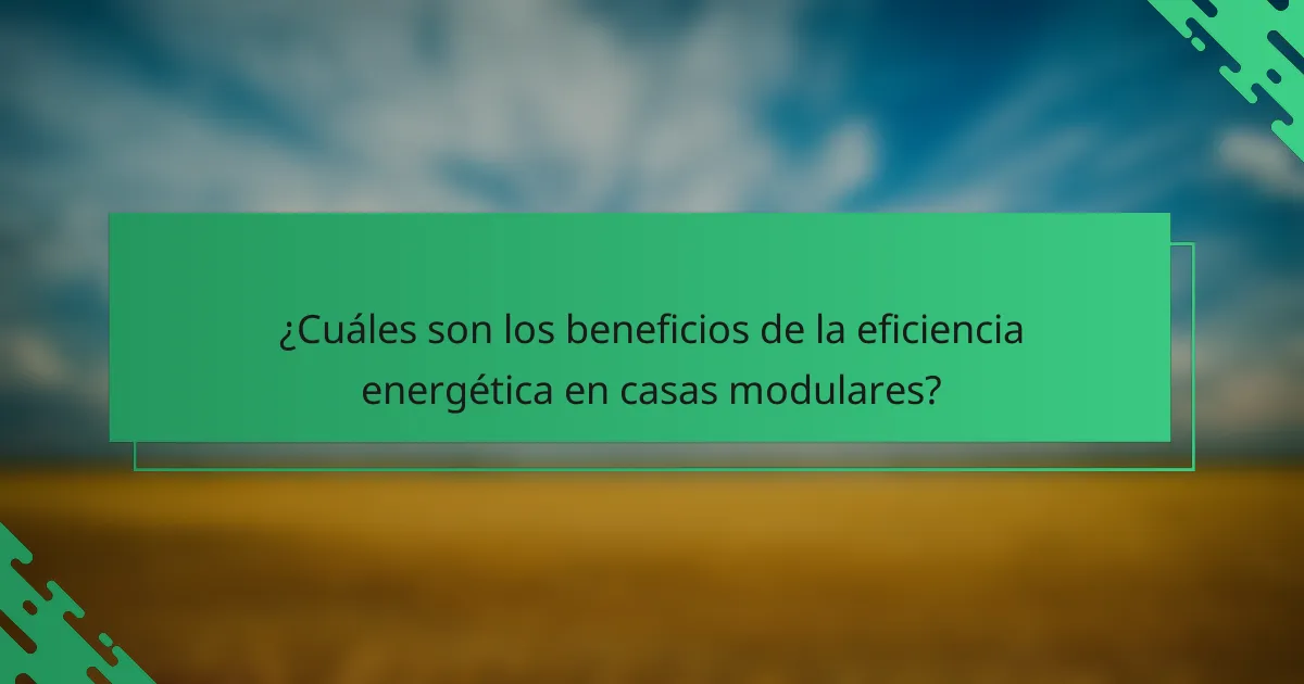 ¿Cuáles son los beneficios de la eficiencia energética en casas modulares?