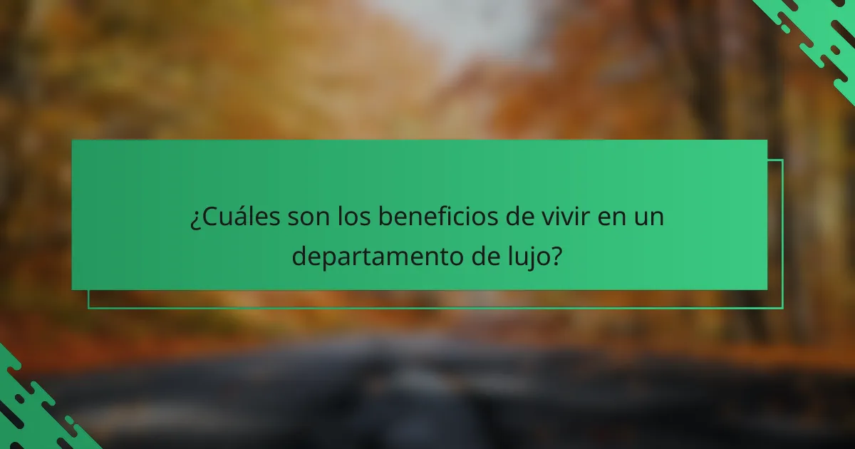 ¿Cuáles son los beneficios de vivir en un departamento de lujo?