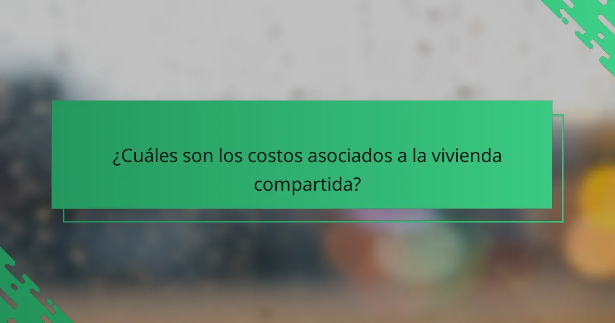 ¿Cuáles son los costos asociados a la vivienda compartida?