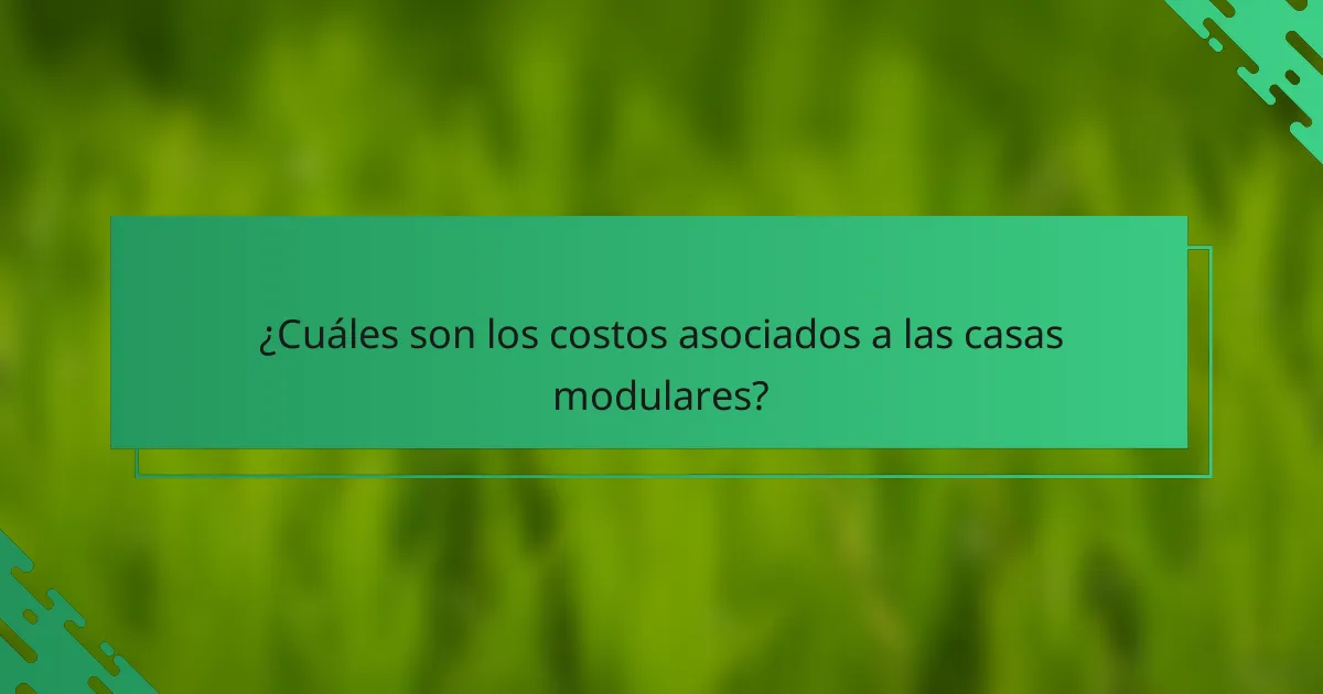 ¿Cuáles son los costos asociados a las casas modulares?