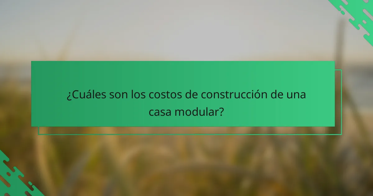 ¿Cuáles son los costos de construcción de una casa modular?