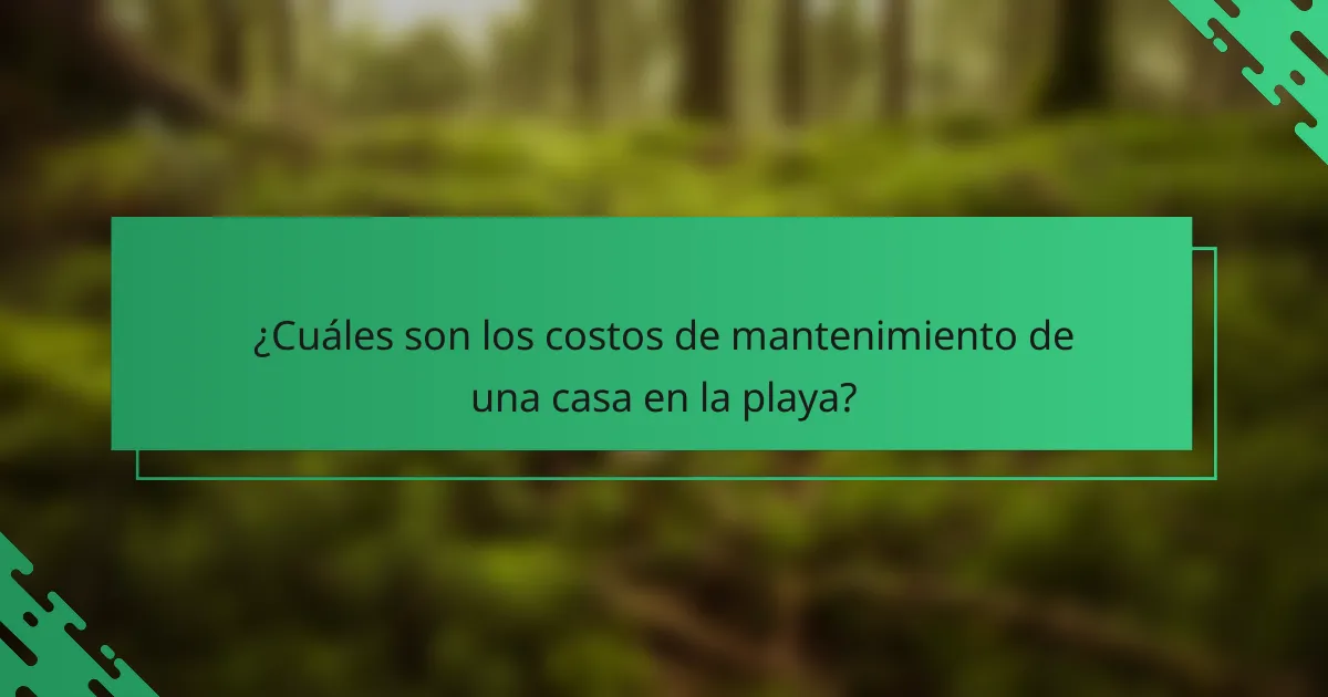 ¿Cuáles son los costos de mantenimiento de una casa en la playa?