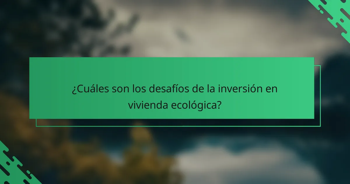 ¿Cuáles son los desafíos de la inversión en vivienda ecológica?