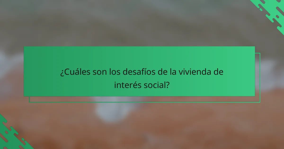¿Cuáles son los desafíos de la vivienda de interés social?
