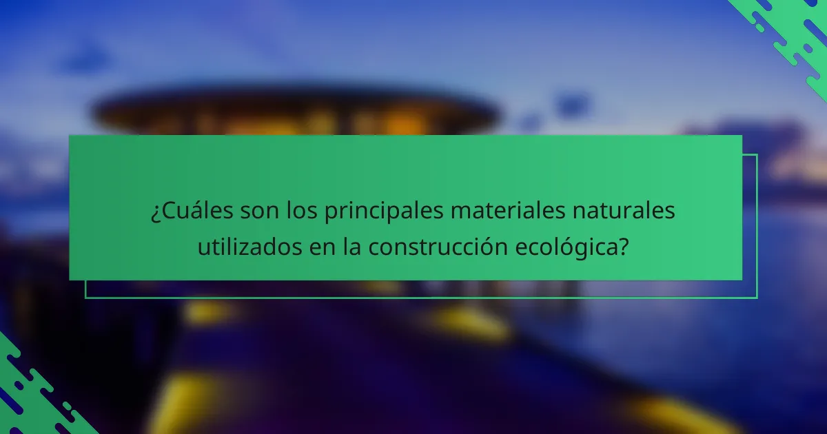 ¿Cuáles son los principales materiales naturales utilizados en la construcción ecológica?