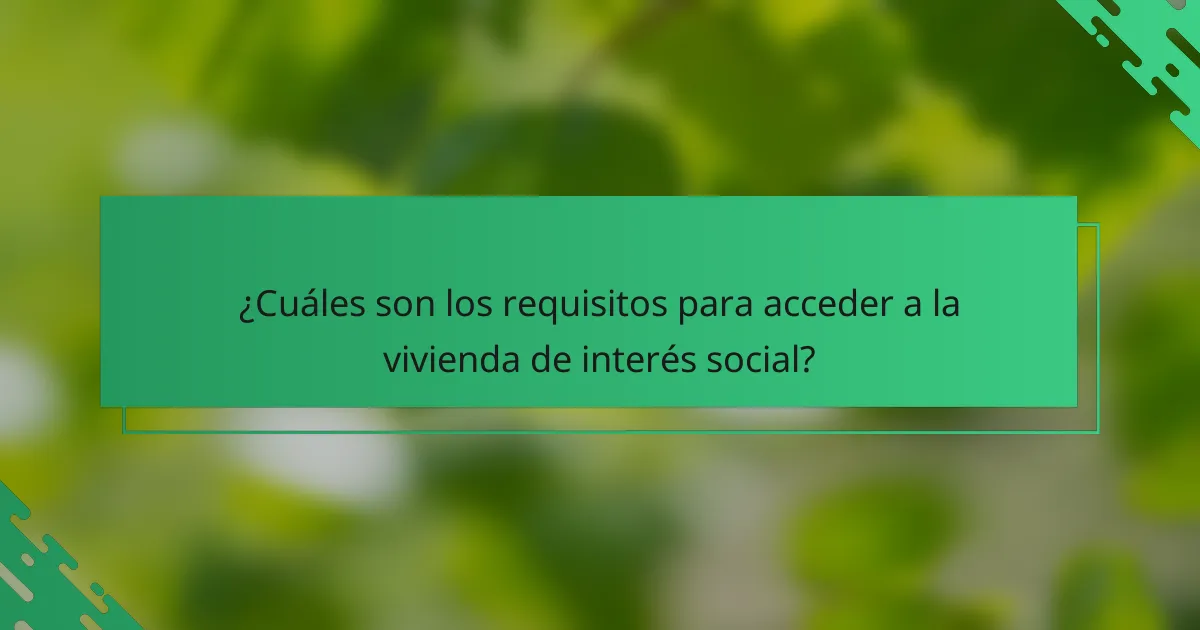 ¿Cuáles son los requisitos para acceder a la vivienda de interés social?