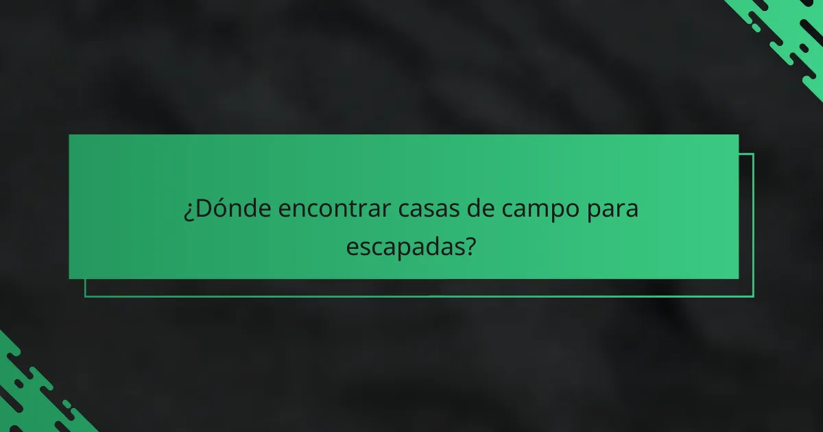 ¿Dónde encontrar casas de campo para escapadas?