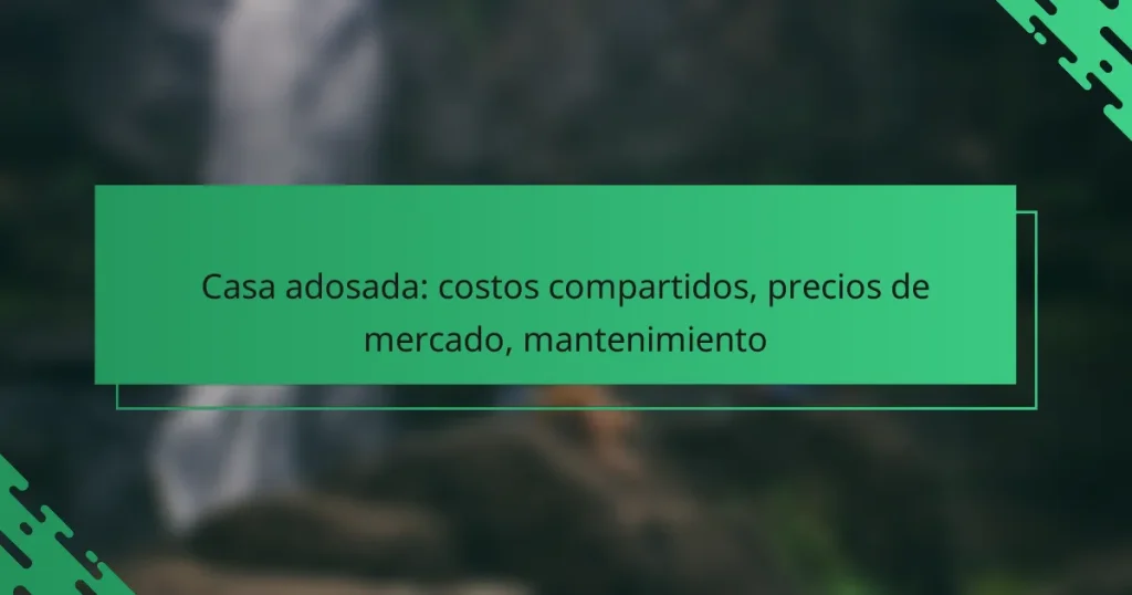 Casa adosada: costos compartidos, precios de mercado, mantenimiento