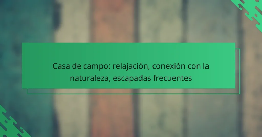 Casa de campo: relajación, conexión con la naturaleza, escapadas frecuentes