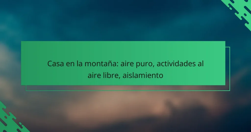Casa en la montaña: aire puro, actividades al aire libre, aislamiento