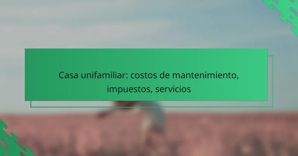 Casa unifamiliar: costos de mantenimiento, impuestos, servicios