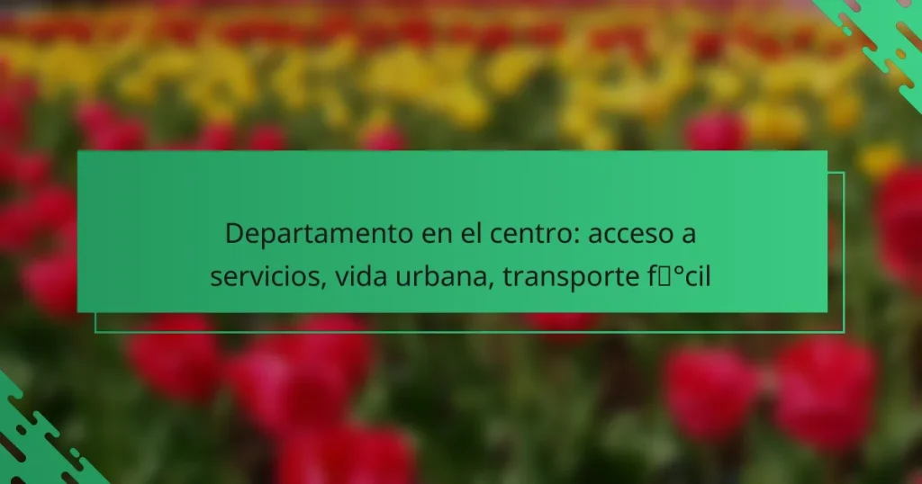 Departamento en el centro: acceso a servicios, vida urbana, transporte fácil