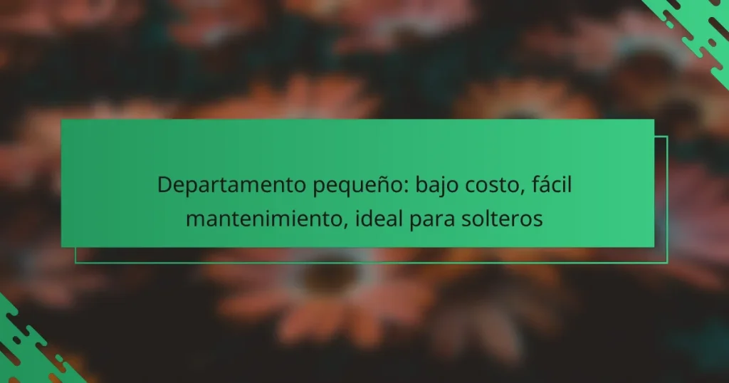 Departamento pequeño: bajo costo, fácil mantenimiento, ideal para solteros