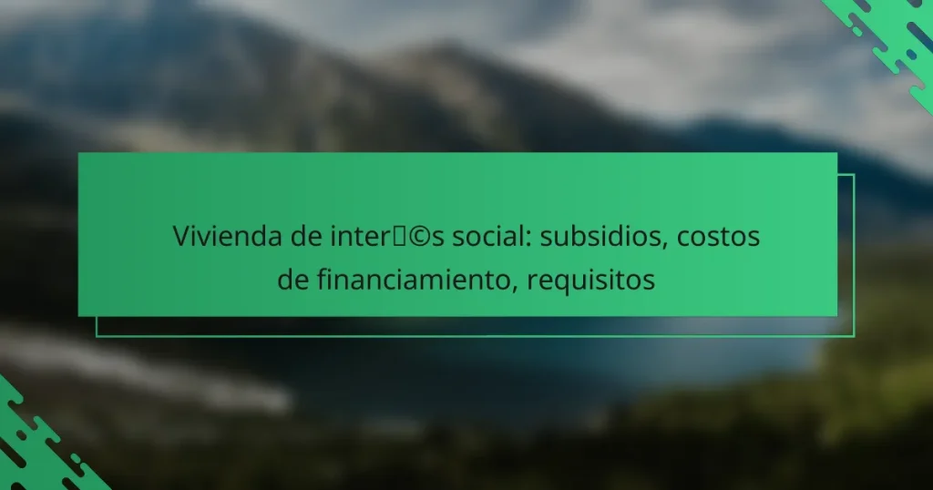 Vivienda de interés social: subsidios, costos de financiamiento, requisitos
