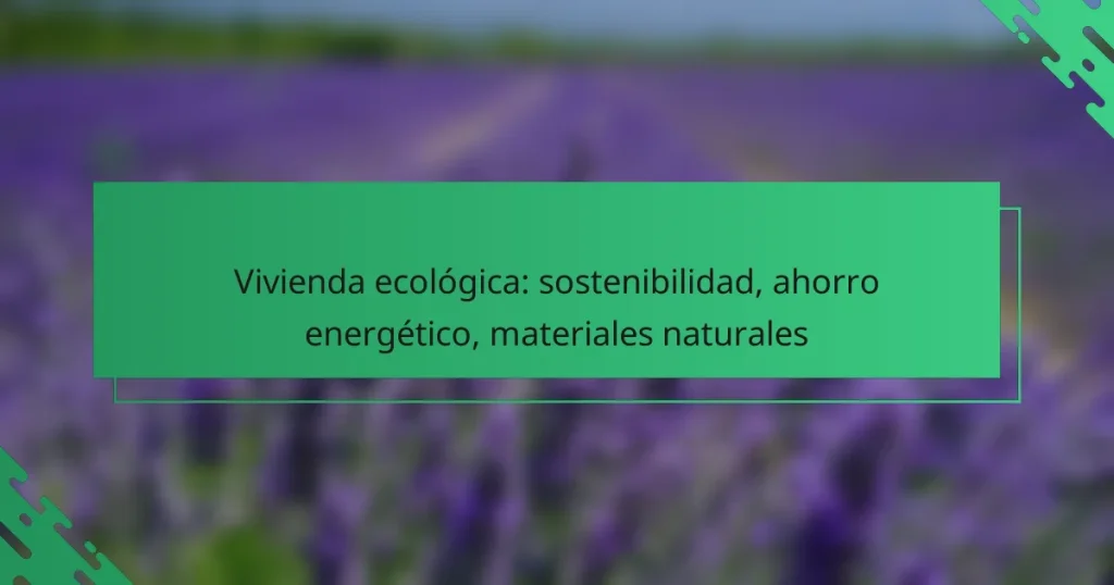 Vivienda ecológica: sostenibilidad, ahorro energético, materiales naturales