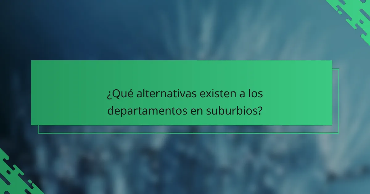 ¿Qué alternativas existen a los departamentos en suburbios?