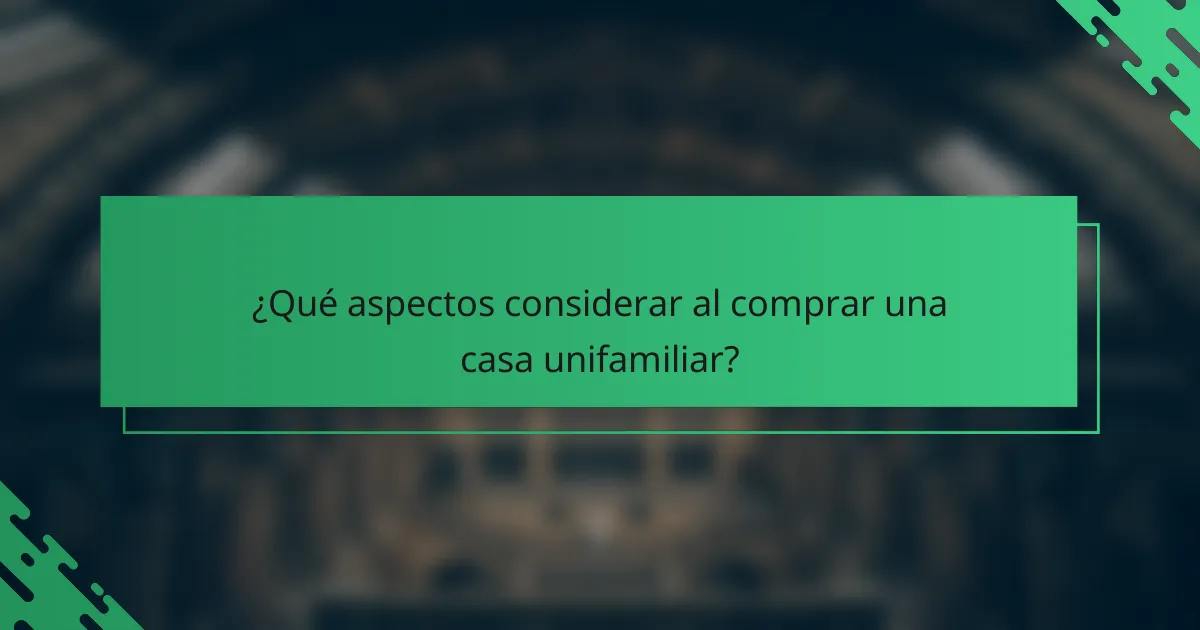 ¿Qué aspectos considerar al comprar una casa unifamiliar?