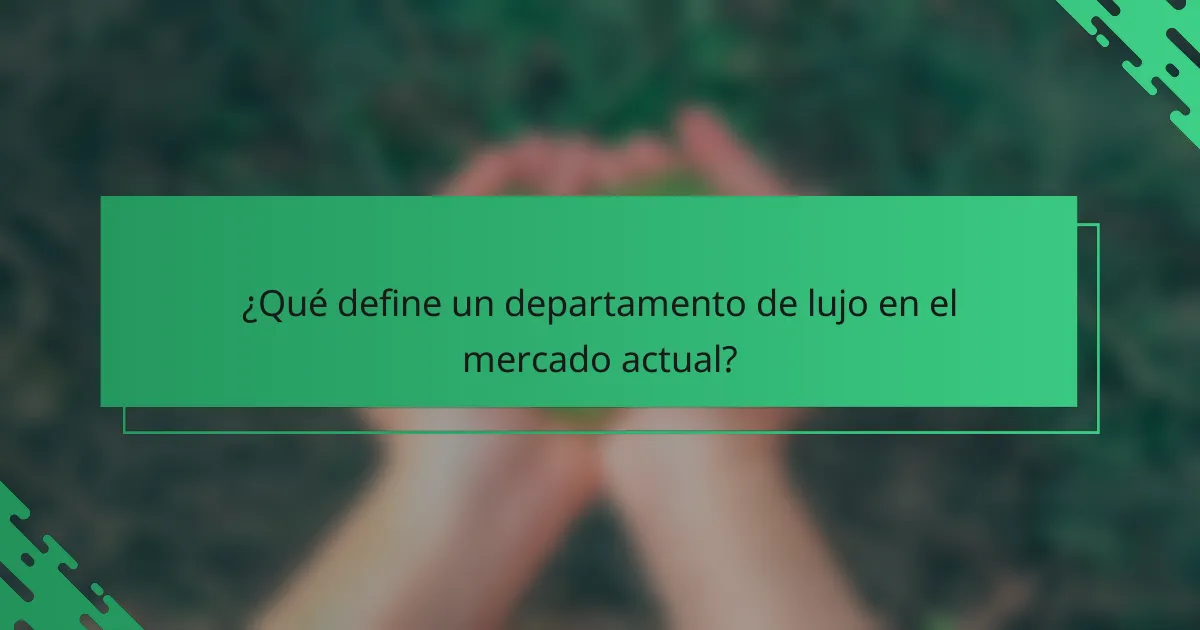 ¿Qué define un departamento de lujo en el mercado actual?