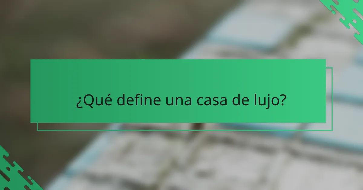 ¿Qué define una casa de lujo?