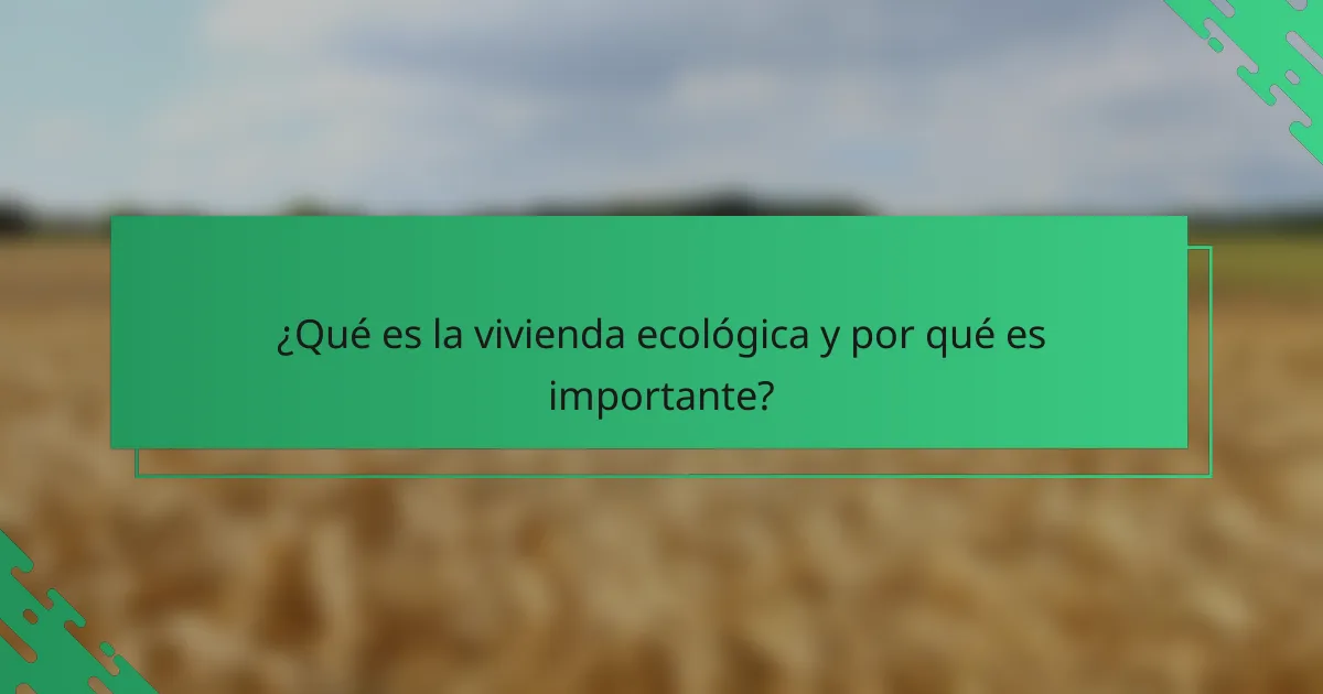 ¿Qué es la vivienda ecológica y por qué es importante?