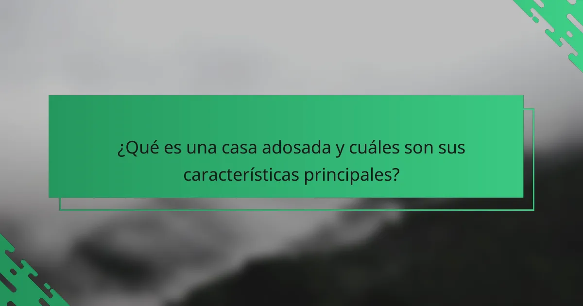 ¿Qué es una casa adosada y cuáles son sus características principales?