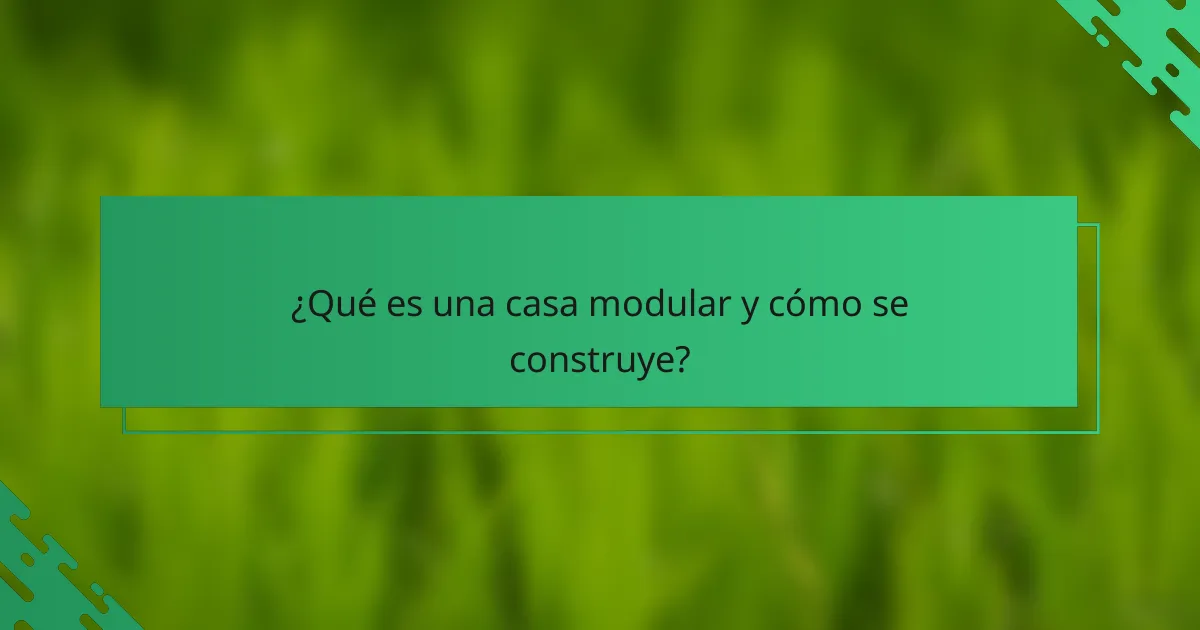 ¿Qué es una casa modular y cómo se construye?