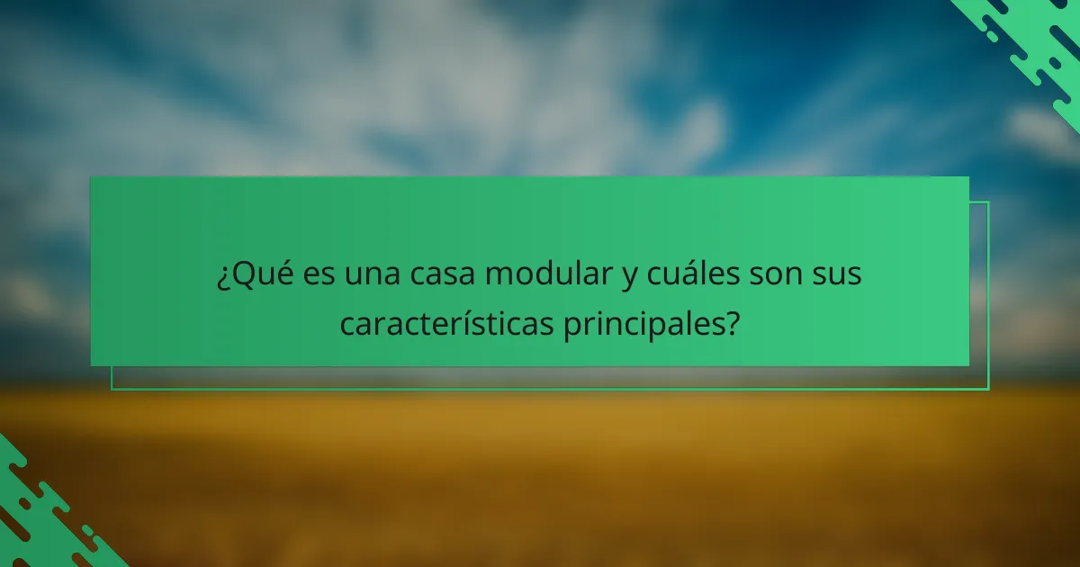 ¿Qué es una casa modular y cuáles son sus características principales?
