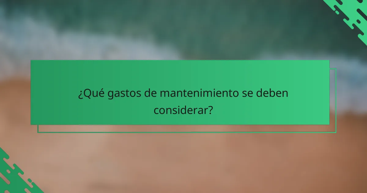 ¿Qué gastos de mantenimiento se deben considerar?