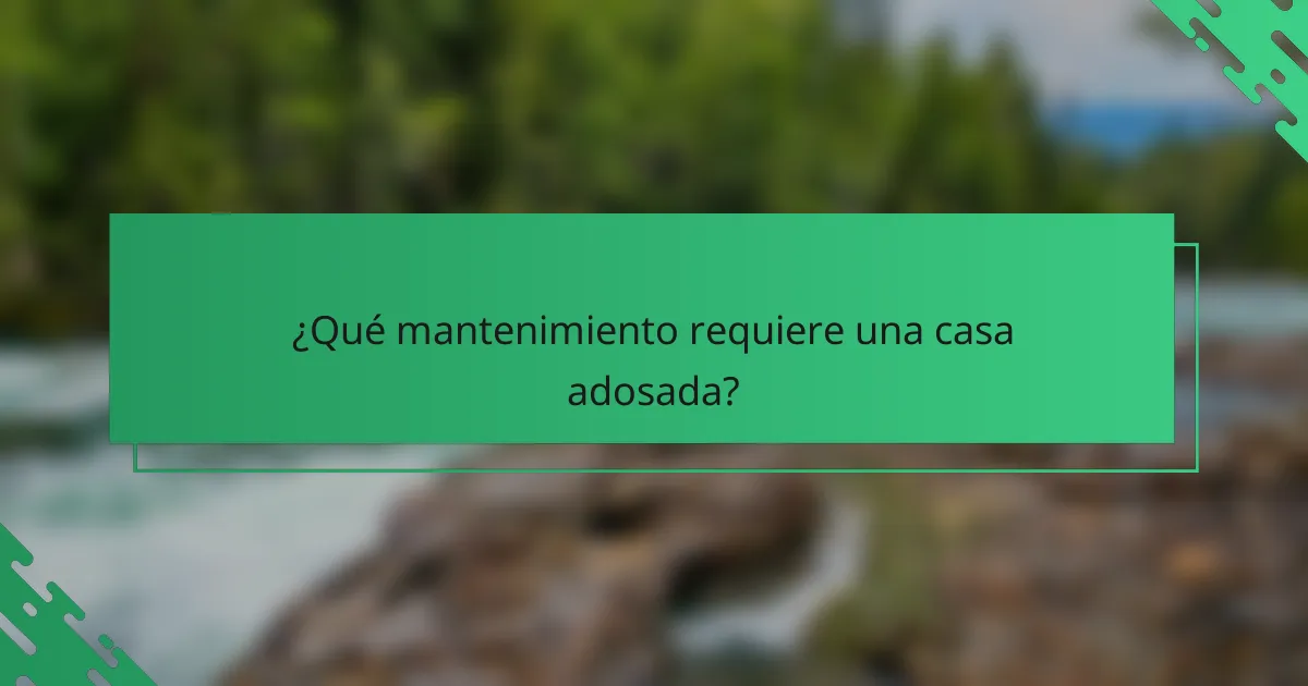 ¿Qué mantenimiento requiere una casa adosada?