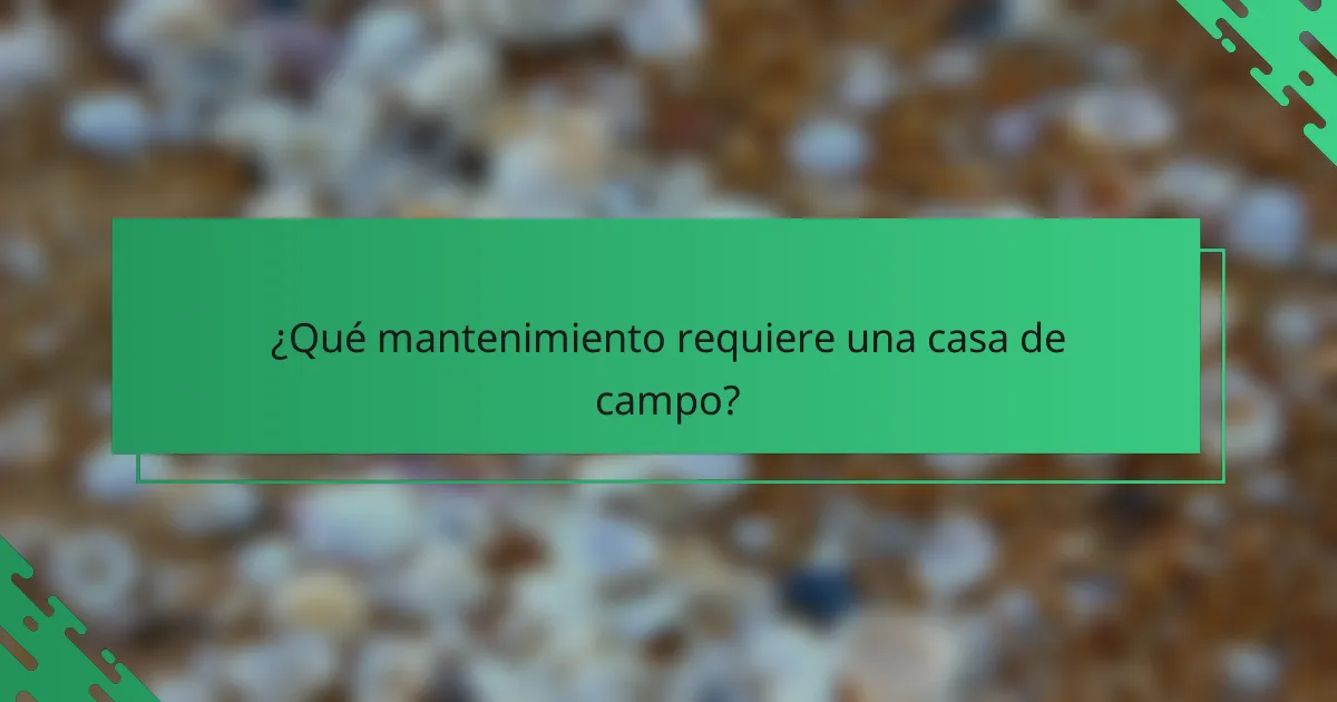 ¿Qué mantenimiento requiere una casa de campo?