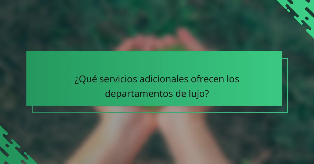 ¿Qué servicios adicionales ofrecen los departamentos de lujo?